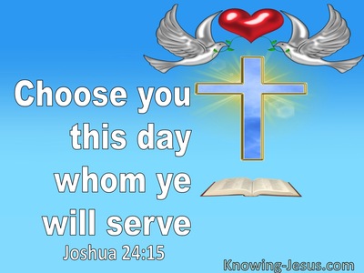 Joshua 24:15 Choose You This Day Who Ye Shall Serve (utmost)07:08